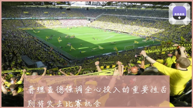 普理查德强调全心投入的重要性否则将失去比赛机会